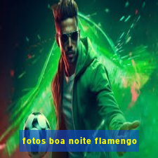 fotos boa noite flamengo